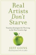 Real Artists Don't Starve: Timeless Strategies For Thriving in the New Creative Age Paperback