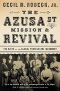 The Azusa Street Mission and Revival: The Birth of the Global Pentecostal Movement Paperback