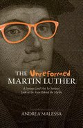 The Unreformed Martin Luther: A Serious Look At the Man Behind the Myths (And Not So Serious) Paperback