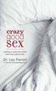 Crazy Good Sex: Putting to Bed the Myths Men Have About Sex (Unabridged, 3 Cds) CD