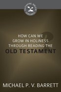 How Can I Grow in Holiness Through Reading the Old Testament? (Cultivating Biblical Godliness Series) Booklet