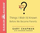 Things I Wish I'd Known Before We Became Parents (Unabridged, 4 Cds) CD