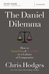The Daniel Dilemma: How to Stand Firm and Love Well in a Culture of Compromise (Study Guide) The Daniel Dilemma: How to Stand Firm and Love Well in a Culture of Compromise (Study Guide)