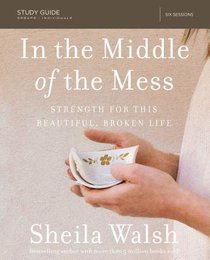 In the Middle of the Mess: Strength For This Beautiful, Broken Life (Study Guide) In the Middle of the Mess: Strength For This Beautiful, Broken Life (Study Guide)