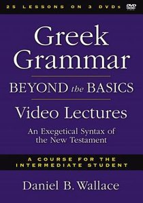 Greek Grammar Beyond the Basics Video Lectures: An Exegetical Syntax of the New Testament (3 DVDS) (Zondervan Academic Course Dvd Study Series) Greek Grammar Beyond the Basics Video Lectures: An Exegetical Syntax of the New Testament (3 DVDS) (Zondervan Academic Course Dvd Study Series)