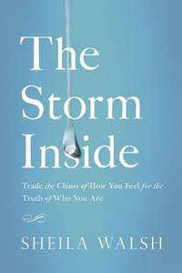 The Storm Inside: Trade the Chaos of How You Feel For the Truth of Who You Are The Storm Inside: Trade the Chaos of How You Feel For the Truth of Who You Are