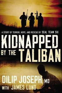 Kidnapped By the Taliban: A Story of Terror, Hope, and Rescue By Seal Team Six Kidnapped By the Taliban: A Story of Terror, Hope, and Rescue By Seal Team Six