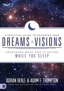 A Practical Guide to Decoding Your Dreams and Visions A Practical Guide to Decoding Your Dreams and Visions