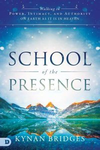 School of the Presence: Walking in Power, Intimacy and Authority on Earth as It is in Heaven School of the Presence: Walking in Power, Intimacy and Authority on Earth as It is in Heaven