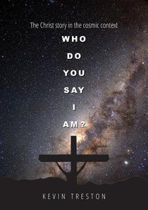 Who Do You Say I Am?: The Christ Story in the Cosmic Context Who Do You Say I Am?: The Christ Story in the Cosmic Context