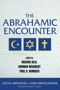 The Abrahamic Encounter: Local Initiatives, Large Implications The Abrahamic Encounter: Local Initiatives, Large Implications