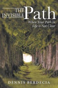 The Invisible Path: When Your Path in Life is Not Clear The Invisible Path: When Your Path in Life is Not Clear