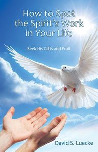 How to Spot the Spirits Work in Your Life: Seek His Gifts and Fruit How to Spot the Spirits Work in Your Life: Seek His Gifts and Fruit