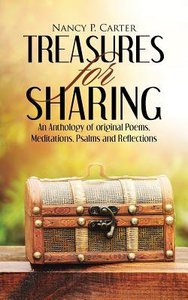 Treasures For Sharing: An Anthology of Original Poems, Meditations, Psalms and Reflections Treasures For Sharing: An Anthology of Original Poems, Meditations, Psalms and Reflections