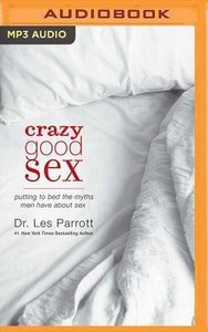 Crazy Good Sex: Putting to Bed the Myths Men Have About Sex (Unabridged, Mp3) Crazy Good Sex: Putting to Bed the Myths Men Have About Sex (Unabridged, Mp3)