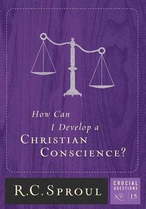 How Can I Develop a Christian Conscience? (#15 in Crucial Questions Series) How Can I Develop a Christian Conscience? (#15 in Crucial Questions Series)