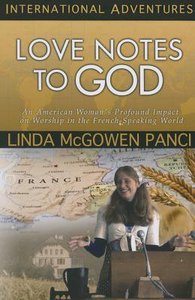 Love Notes to God: An American Womans Profound Impact on Worship in the French-Speaking World (International Adventures Series) Love Notes to God: An American Womans Profound Impact on Worship in the French-Speaking World (International Adventures Series)