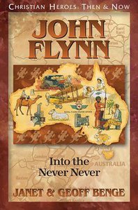 John Flynn: Into the Never Never (Christian Heroes Then & Now Series) John Flynn: Into the Never Never (Christian Heroes Then & Now Series)