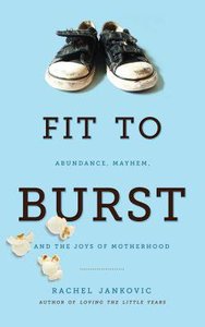 Fit to Burst: Abundance Mayhem, & the Joys of Motherhood Fit to Burst: Abundance Mayhem, & the Joys of Motherhood