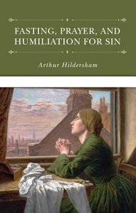 The Doctrine of Fasting and Prayer, and Humiliation For Sin The Doctrine of Fasting and Prayer, and Humiliation For Sin