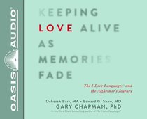 Keeping Love Alive as Memories Fade: The 5 Love Languages and the Alzheimers Journey (Unabridged, 5 Cds) Keeping Love Alive as Memories Fade: The 5 Love Languages and the Alzheimers Journey (Unabridged, 5 Cds)