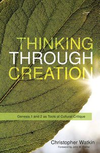 Thinking Through Creation: Genesis 1 and 2 as Tools of Cultural Critique Thinking Through Creation: Genesis 1 and 2 as Tools of Cultural Critique