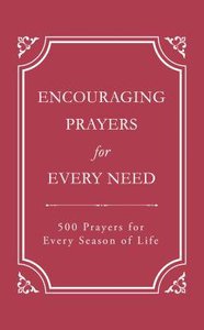 Encouraging Prayers For Every Need:500 Prayers For Every Season of Life Encouraging Prayers For Every Need:500 Prayers For Every Season of Life