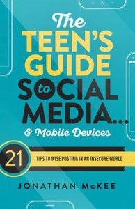 The Teens Guide to Social Media and Mobile Devices:21 Tips to Wise Posting in An Insecure World The Teens Guide to Social Media and Mobile Devices:21 Tips to Wise Posting in An Insecure World