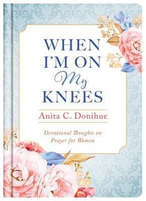 When Im on My Knees: Devotional Thoughts on Prayer For Women - 20Th Anniversary Edition When Im on My Knees: Devotional Thoughts on Prayer For Women - 20Th Anniversary Edition