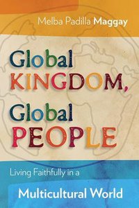 Global Kingdom, Global People: Living Faithfully in a Multicultural World Global Kingdom, Global People: Living Faithfully in a Multicultural World