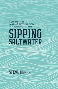 Sipping Saltwater: How to Find Lasting Satisfaction on a World of Thirst Sipping Saltwater: How to Find Lasting Satisfaction on a World of Thirst
