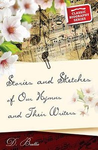Stories and Sketches of Our Hymns and Their Writers (Classic Biography Series) Stories and Sketches of Our Hymns and Their Writers (Classic Biography Series)