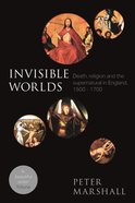 Invisible Worlds: Death, Religion and the Supernatural in England, 1500-1700 Paperback