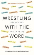 Wrestling With the Word: Preaching on Tricky Texts Paperback