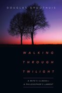 Walking Through Twilight: A Wife's Illness--A Philosopher's Lament Paperback