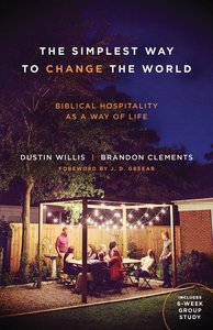 The Simplest Way to Change the World: Biblical Hospitality as a Way of Life The Simplest Way to Change the World: Biblical Hospitality as a Way of Life