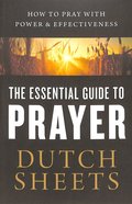 The Essential Guide to Prayer: How to Pray With Power and Effectiveness Paperback