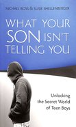 What Your Son Isn't Telling You: Unlocking the Secret World of Teen Boys Mass Market