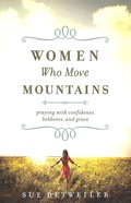 Women Who Move Mountains: Praying With Confidence, Boldness, and Grace Paperback