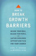 How to Break Growth Barriers: Revise Your Role, Release Your People, and Capture Overlooked Opportunities For Your Church Paperback