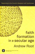 Faith Formation in a Secular Age: Responding to the Church's Obsession With Youthfulness Paperback