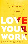 Love Your Work: 4 Ways You Can Pivot to Your Ideal Career Paperback