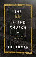 The Life of the Church: The Table, Pulpit, and Square Paperback