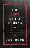 The Heart of the Church: The Gospel's History, Message, and Meaning Paperback