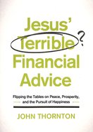 Jesus' Terrible Financial Advice: Flipping the Tables on Peace, Prosperity, and the Pursuit of Happiness Paperback