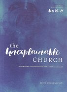 The Unexplainable Church: Reigniting the Mission of the Early Believers (A Study Of Acts 13-28 - Book) Paperback