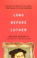 Long Before Luther: Tracing the Heart of the Gospel From Christ to the Reformation Paperback