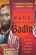 Paul Behaving Badly: Was the Apostle a Racist, Chauvinist Jerk? Paperback