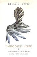 Embodied Hope: A Theological Meditation on Pain and Suffering Paperback