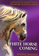 White Horse Coming: Seven Keys to Understanding the Book of Revelation Paperback